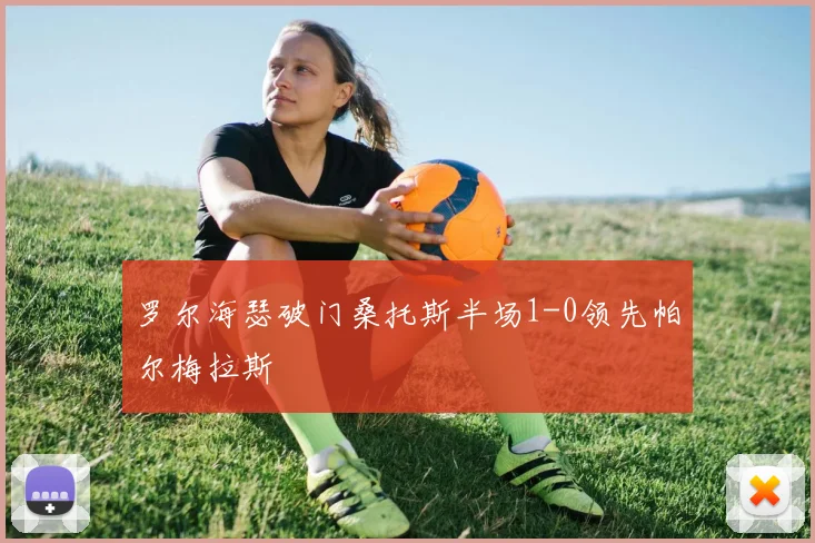 罗尔海瑟破门桑托斯半场1-0领先帕尔梅拉斯