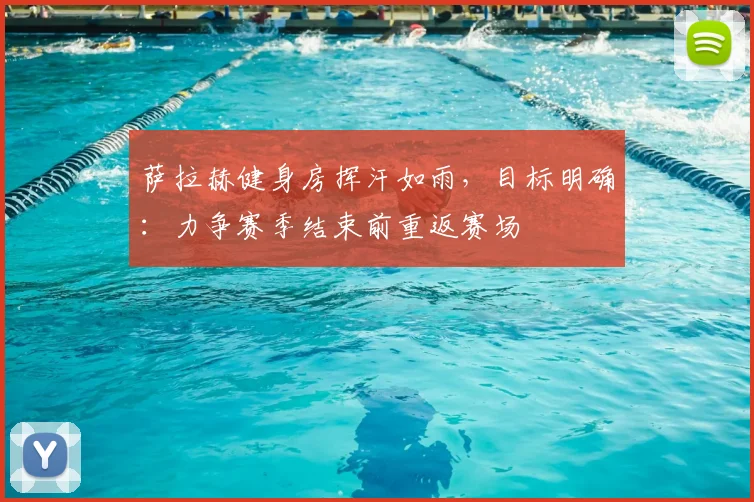 萨拉赫健身房挥汗如雨，目标明确：力争赛季结束前重返赛场