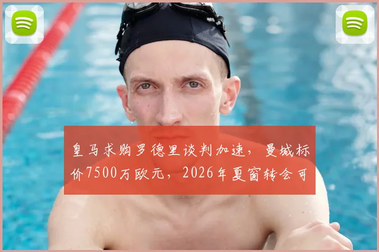 皇马求购罗德里谈判加速,曼城标价7500万欧元,2026年夏窗转会可能性分析